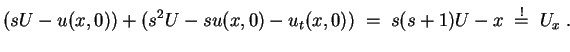 $ \mbox{$\displaystyle
(sU - u(x,0)) + (s^2 U - s u(x,0) - u_t(x,0)) \; =\; s(s+1)U - x \;\overset{!}{=}\; U_x\; .
$}$