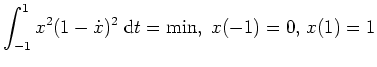$ \mbox{$\displaystyle \int_{-1}^1 x^2 (1-\dot x)^2 \; \text{d}t = \min, \; x(-1)=0, \, x(1)=1$}$
