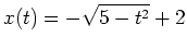 $ \mbox{$\displaystyle
x(t)=-\sqrt{5-t^2}+2
$}$