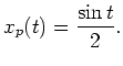$ \mbox{$\displaystyle
x_p(t) = \frac{\sin t}{2}.
$}$