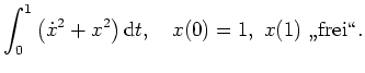 $ \mbox{$\displaystyle
\int_0^1 \left(\dot x^2+x^2\right)\text{d}t,\quad x(0)=1,\ x(1) \text{ \glqq frei\grqq}.
$}$