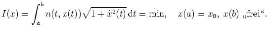 $ \mbox{$\displaystyle
I(x) = \int_a^b n(t,x(t)) \sqrt{1+\dot x^2(t)} \, \text{d}t=\min, \quad x(a)=x_0, \; x(b) \text{ \glqq frei\grqq}.
$}$