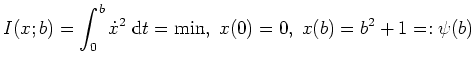 $ \mbox{$\displaystyle
I(x;b) = \int_0^b \dot x^2 \; \text{d}t = \min, \; x(0)=0, \; x(b)=b^2+1 =: \psi(b)
$}$