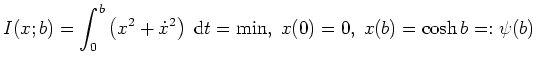 $ \mbox{$\displaystyle
I(x;b) = \int_0^b \left( x^2 + \dot x^2 \right) \; \text{d}t = \min, \; x(0)=0, \; x(b)=\cosh b =: \psi(b)
$}$