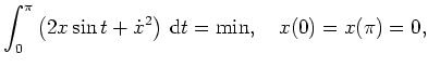 $ \mbox{$\displaystyle
\int_0^\pi \left(2x\sin t + \dot x^2\right)\,\text{d}t=\min, \quad x(0)=x(\pi)=0,
$}$