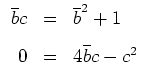 $ \mbox{$\displaystyle
\begin{array}{rcl}
\overline bc &=& \overline b^2+1\vspace{3mm}\\
0 &=& 4\overline bc-c^2
\end{array}
$}$
