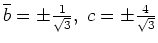 $ \mbox{$\overline b = \pm \frac{1}{\sqrt 3}, \; c = \pm \frac{4}{\sqrt 3}$}$