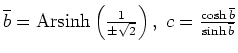 $ \mbox{$\overline b = \text{Arsinh} \left(\frac{1}{\pm \sqrt 2}\right), \; c = \frac{\cosh \overline b}{\sinh \overline b}$}$