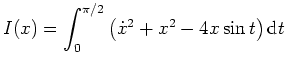 $ \mbox{$\displaystyle
I(x)=\int_0^{\pi/2} \left(\dot x^2+x^2-4x\sin t\right)\text{d}t
$}$