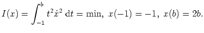$ \mbox{$\displaystyle
I(x) = \int_{-1}^b t^2 \dot x^2 \; \text{d}t = \min, \; x(-1)=-1, \; x(b)=2b.
$}$