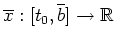 $ \mbox{$\overline x:[t_0,\overline b]\to\mathbb{R}$}$