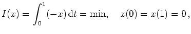 $ \mbox{$\displaystyle
I(x)=\int_0^1 (-x)\,\text{d}t=\min, \quad x(0)=x(1)=0\,,
$}$