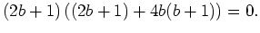 $ \mbox{$\displaystyle
(2b+1) \left( (2b+1) + 4b(b+1) \right) = 0.
$}$