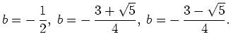 $ \mbox{$\displaystyle
b = -\,\frac 1 2, \; b = - \, \frac{3+\sqrt 5}{4}, \; b = - \, \frac{3-\sqrt 5}{4}.
$}$