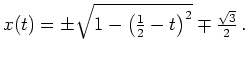 $ \mbox{$\displaystyle
x(t)=\pm\sqrt{1-\left(\tfrac{1}{2}-t\right)^2}\mp \tfrac{\sqrt 3}{2}\,.
$}$