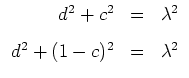 $ \mbox{$\displaystyle
\begin{array}{rcl}
d^2+c^2&=&\lambda^2\vspace{3mm}\\
d^2+(1-c)^2&=&\lambda^2
\end{array}
$}$