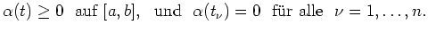 $ \mbox{$\displaystyle
\alpha(t) \geq 0\ \text{ auf } [a,b],\ \text{ und }\
\alpha(t_\nu) = 0\ \text{ f\uml ur alle }\ \nu=1,\ldots,n .
$}$