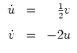 $ \mbox{$\displaystyle
\begin{array}{rcr}
\dot u&=& \frac 1 2 v\vspace{3mm}\\
\dot v&=& -2u
\end{array}
$}$