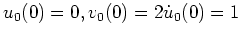 $ \mbox{$u_0(0)=0, v_0(0)=2 \dot u_0(0)=1$}$