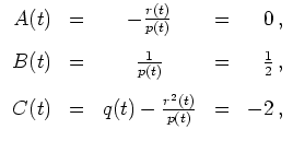 $ \mbox{$\displaystyle
\begin{array}{rcccr}
A(t)&=&-\frac{r(t)}{p(t)}&=&0\,,\...
...2\,,\vspace{3mm}\\
C(t)&=&q(t)-\frac{r^2(t)}{p(t)}&=&-2\,,
\end{array}
$}$
