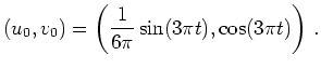 $ \mbox{$\displaystyle
(u_0,v_0) = \left(\frac{1}{6\pi}\sin(3\pi t), \cos(3\pi t)\right)\,.
$}$