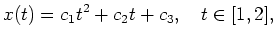 $ \mbox{$\displaystyle
x(t) = c_1 t^2 + c_2 t + c_3, \quad t \in [1,2],
$}$