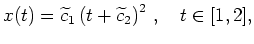 $ \mbox{$\displaystyle
x(t) = \widetilde c_1 \left( t + \widetilde c_2 \right)^2\,, \quad t \in [1,2],
$}$