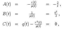 $ \mbox{$\displaystyle
\begin{array}{rcccc}
A(t)&=&-\frac{r(t)}{p(t)}&=&-\fra...
...2}\,,\vspace{3mm}\\
C(t)&=&q(t)-\frac{r^2(t)}{p(t)}&=&0\,,
\end{array}
$}$