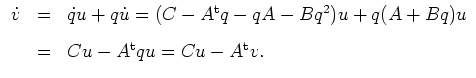 $ \mbox{$\displaystyle
\begin{array}{rcl}
\dot v
&=& \dot q u + q \dot u...
...vspace{3mm}\\
&=& Cu - A^\text{t}qu = Cu - A^\text{t} v.
\end{array}
$}$