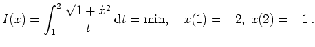 $ \mbox{$\displaystyle
I(x) = \int_1^2 \frac{\sqrt{1+\dot x^2}}{t} \, \text{d}t = \min, \quad x(1)=-2,\; x(2)=-1\,.
$}$