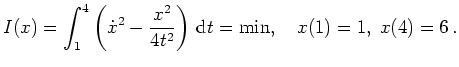$ \mbox{$\displaystyle
I(x) = \int_1^4 \left(\dot x^2 - \frac{x^2}{4t^2}\right) \, \text{d}t = \min, \quad x(1)=1,\; x(4)=6\,.
$}$