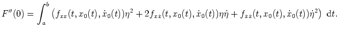 $ \mbox{$\displaystyle
F''(0) = \int_a^b \left( f_{xx}(t,x_0(t),\dot x_0(t)) \...
...+ f_{\dot x \dot x}(t,x_0(t),\dot x_0(t)) \dot \eta^2 \right) \; \text{d}t.
$}$