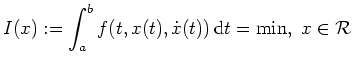 $ \mbox{$\displaystyle
I(x) := \int_a^b f(t,x(t),\dot x(t)) \, \text{d}t = \min, \; x \in \mathcal{R}
$}$