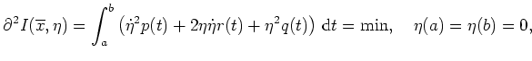 $ \mbox{$\displaystyle
\partial^2 I(\overline x,\eta) = \int_a^b \left( \dot ...
...t \eta r(t) + \eta^2 q(t) \right)\,\text{d}t=\min, \quad \eta(a)=\eta(b)=0,
$}$