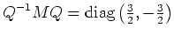 $ \mbox{$\displaystyle
Q^{-1} M Q = \text{diag}\left(\tfrac 3 2, -\tfrac 3 2\right)
$}$