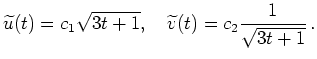 $ \mbox{$\displaystyle
\widetilde u(t) = c_1 \sqrt{3t+1}, \quad \widetilde v(t) = c_2 \frac{1}{\sqrt{3t+1}}\,.
$}$