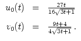 $ \mbox{$\displaystyle
\begin{array}{rcl}
u_0(t) &=& \frac{27t}{16\sqrt{3t+1}}\vspace{3mm}\\
v_0(t) &=& \frac{9t+4}{4\sqrt{3t+1}}\,.
\end{array}
$}$