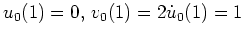 $ \mbox{$u_0(1)=0, \, v_0(1)=2 \dot u_0(1) = 1$}$