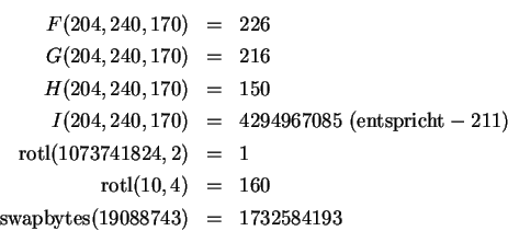 \begin{eqnarray*}
F(204,240,170) &=& 226\\
G(204,240,170) &=& 216\\
H(204,2...
...tl}(10,4) &=& 160\\
\mbox{swapbytes}(19088743) &=& 1732584193
\end{eqnarray*}