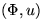 $(\Phi,u)$