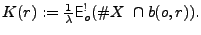 $ K(r):=\frac{1}{\lambda}{\mathsf{E}^!_o}(\char93  X\ \cap b(o,r)).$