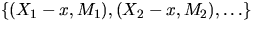 $\{(X_1-x,M_1),(X_2-x,M_2),\ldots\}$