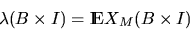 \begin{displaymath}
\lambda (B \times I) = \Exp X_M (B \times I)\end{displaymath}