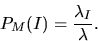 \begin{displaymath}
P_M(I) = \frac{\lambda_I}{\lambda}.\end{displaymath}