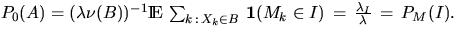 $P_0(A) = (\lambda \nu(B))^{-1} \Exp \,
\sum_{k\,:\, X_k \in B} \, \bfind(M_k\in I) \, = \,
\frac{\lambda_I}{\lambda} \, = \, P_M(I).$