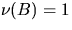 $\nu(B) = 1$