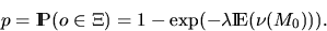 \begin{displaymath}
p = \Prob (o \in \Xi) = 1 - \exp(-\lambda \Exp (\nu(M_0))).\end{displaymath}