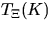 $T_{\Xi}(K)$