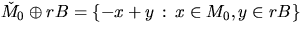 $\check{M}_0 \oplus rB = \{ -x+y\, : \, x \in M_0, y \in rB\}$