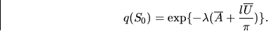 \begin{displaymath}
q(S_0) = \exp \{ - \lambda ( \oA + \frac{l\oU}{\pi})\}.\end{displaymath}
